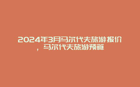 2024年3月马尔代夫旅游报价，马尔代夫旅游预算