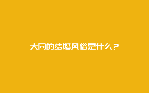 大同的结婚风俗是什么？