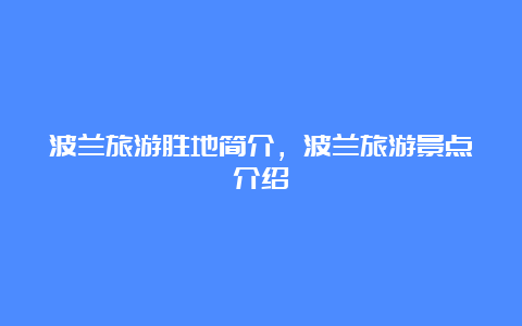 波兰旅游胜地简介，波兰旅游景点介绍