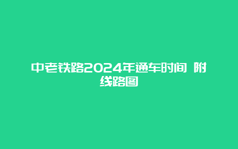 中老铁路2024年通车时间 附线路图