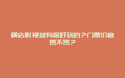 横店影视城有啥好玩的？门票价格贵不贵？