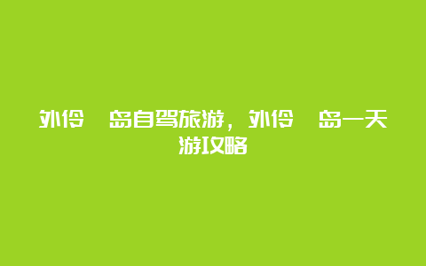 外伶仃岛自驾旅游，外伶仃岛一天游攻略