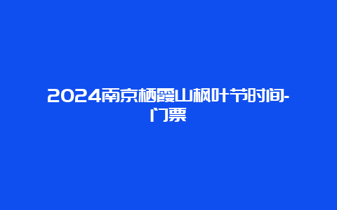 2024南京栖霞山枫叶节时间-门票