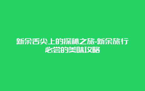 新余舌尖上的探秘之旅-新余旅行必尝的美味攻略