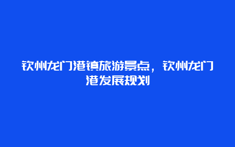 钦州龙门港镇旅游景点，钦州龙门港发展规划