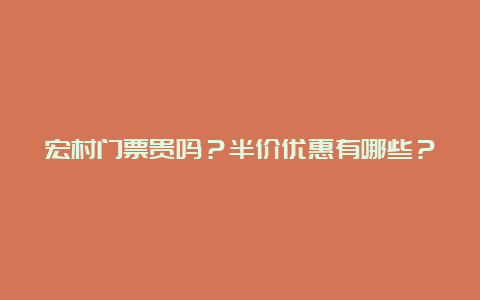 宏村门票贵吗？半价优惠有哪些？