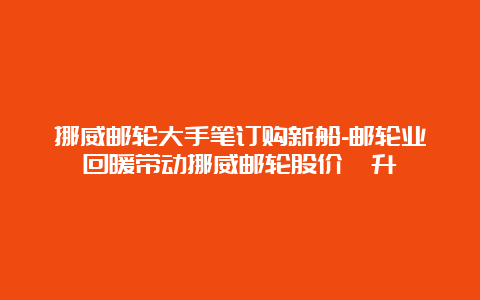 挪威邮轮大手笔订购新船-邮轮业回暖带动挪威邮轮股价飙升