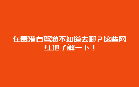 在贵港自驾游不知道去哪？这些网红地了解一下！