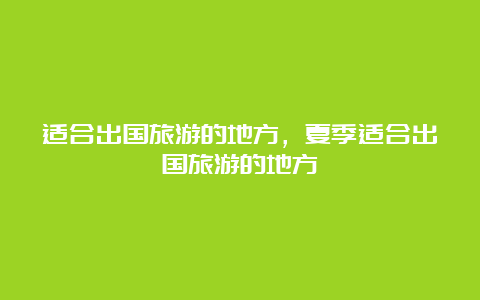 适合出国旅游的地方，夏季适合出国旅游的地方