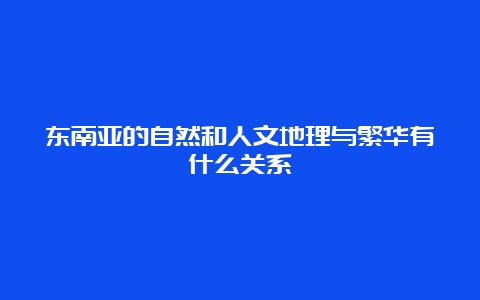 东南亚的自然和人文地理与繁华有什么关系