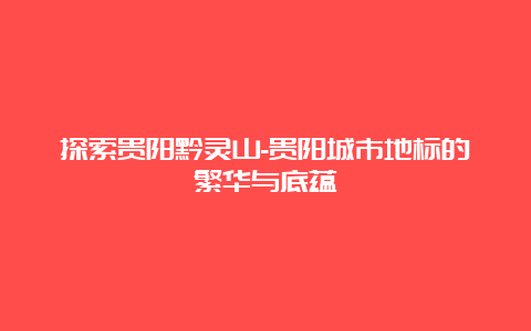 探索贵阳黔灵山-贵阳城市地标的繁华与底蕴