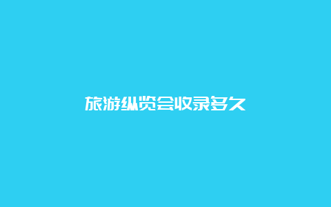 旅游纵览会收录多久