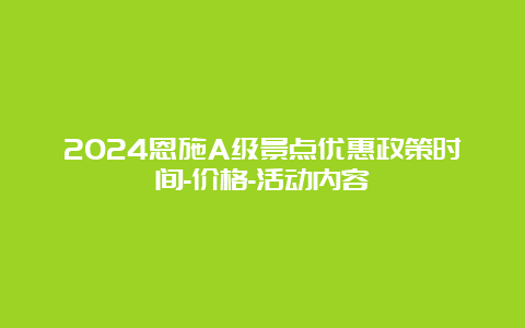 2024恩施A级景点优惠政策时间-价格-活动内容