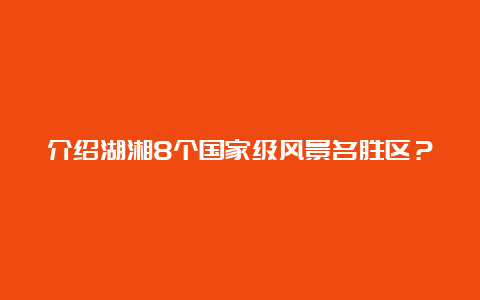 介绍湖湘8个国家级风景名胜区？