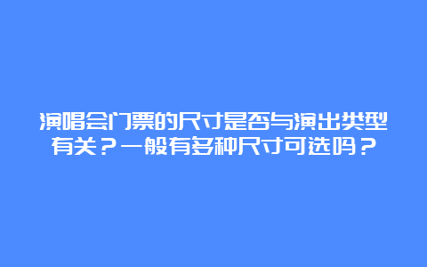 演唱会门票的尺寸是否与演出类型有关？一般有多种尺寸可选吗？