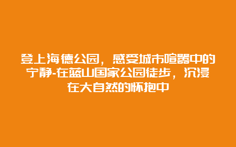 登上海德公园，感受城市喧嚣中的宁静-在蓝山国家公园徒步，沉浸在大自然的怀抱中