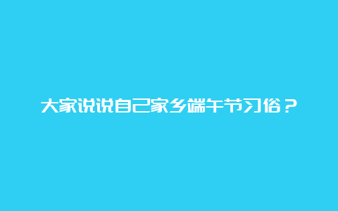 大家说说自己家乡端午节习俗？