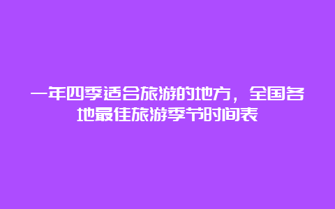 一年四季适合旅游的地方，全国各地最佳旅游季节时间表