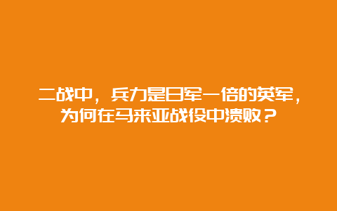 二战中，兵力是日军一倍的英军，为何在马来亚战役中溃败？