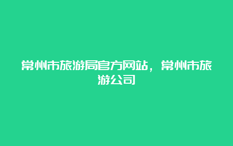 常州市旅游局官方网站，常州市旅游公司