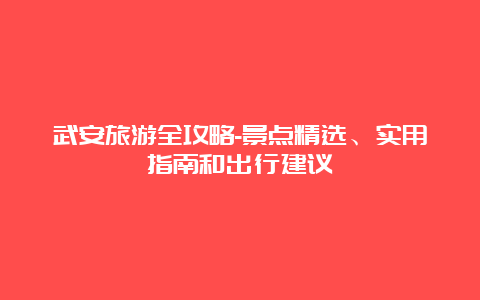 武安旅游全攻略-景点精选、实用指南和出行建议