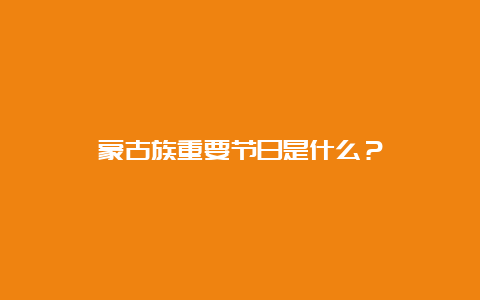 蒙古族重要节日是什么？