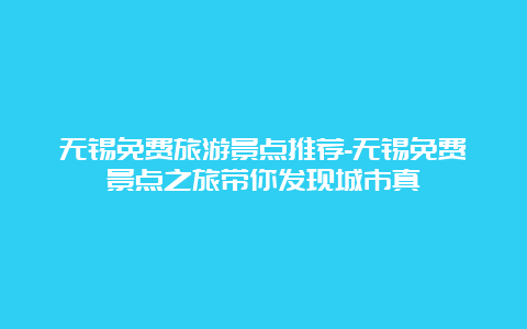 无锡免费旅游景点推荐-无锡免费景点之旅带你发现城市真谛