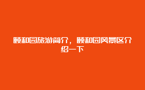 颐和园旅游简介，颐和园风景区介绍一下