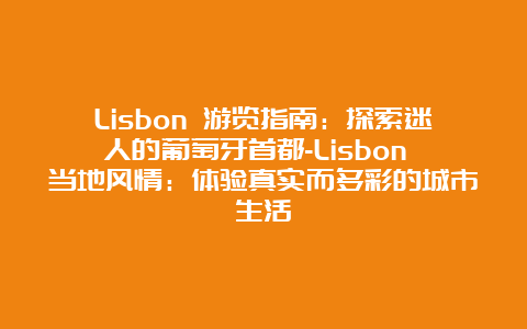 Lisbon 游览指南：探索迷人的葡萄牙首都-Lisbon 当地风情：体验真实而多彩的城市生活