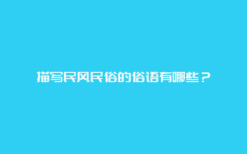 描写民风民俗的俗语有哪些？