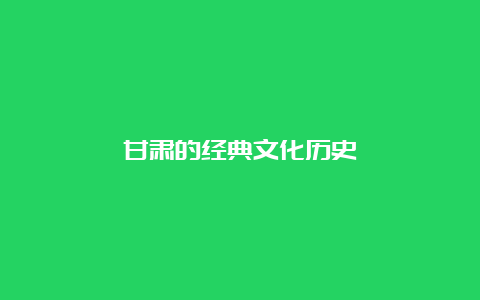 甘肃的经典文化历史