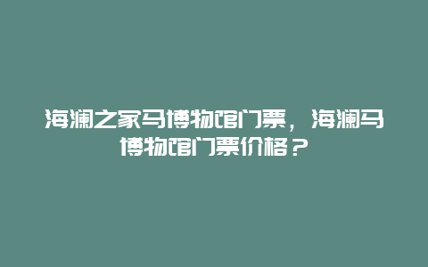 海澜之家马博物馆门票，海澜马博物馆门票价格？