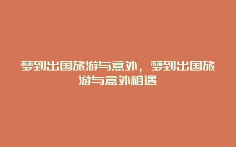 梦到出国旅游与意外，梦到出国旅游与意外相遇