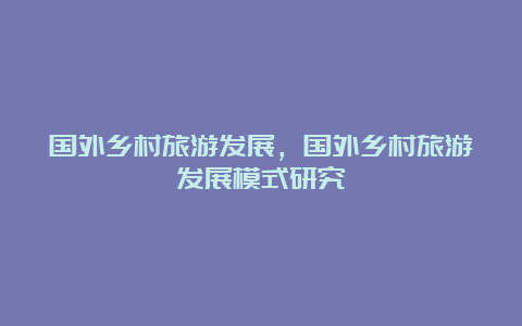 国外乡村旅游发展，国外乡村旅游发展模式研究