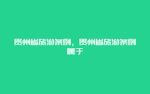 贵州省旅游条例，贵州省旅游条例属于