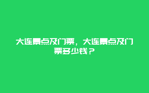 大连景点及门票，大连景点及门票多少钱？