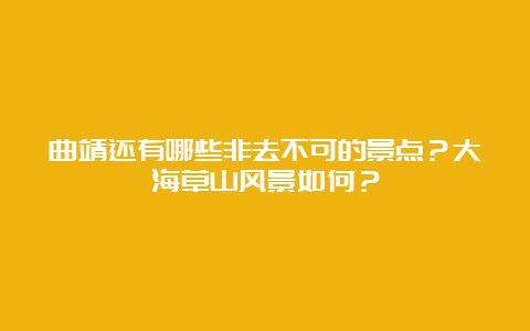 曲靖还有哪些非去不可的景点？大海草山风景如何？