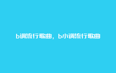 b调流行歌曲，b小调流行歌曲