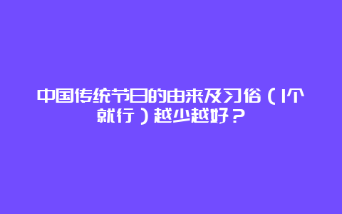 中国传统节日的由来及习俗（1个就行）越少越好？