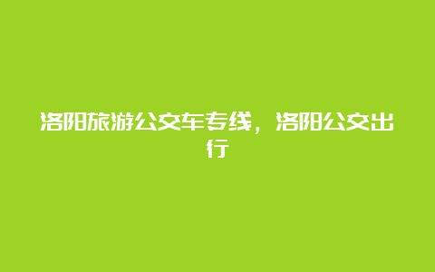 洛阳旅游公交车专线，洛阳公交出行