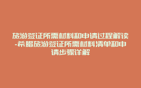 旅游签证所需材料和申请过程解读-希腊旅游签证所需材料清单和申请步骤详解