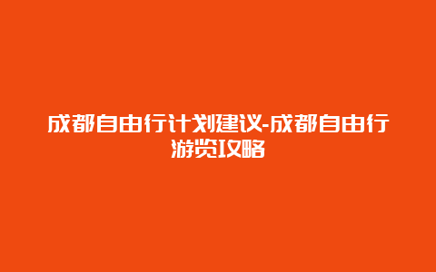 成都自由行计划建议-成都自由行游览攻略