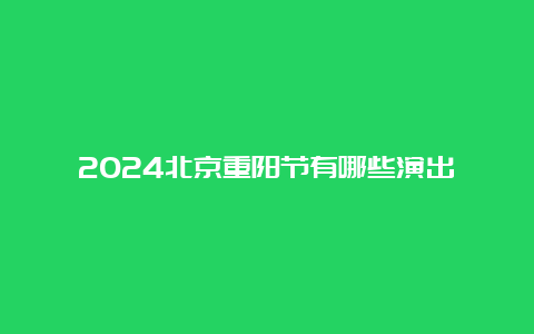 2024北京重阳节有哪些演出