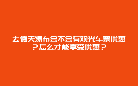 去德天瀑布会不会有观光车票优惠？怎么才能享受优惠？