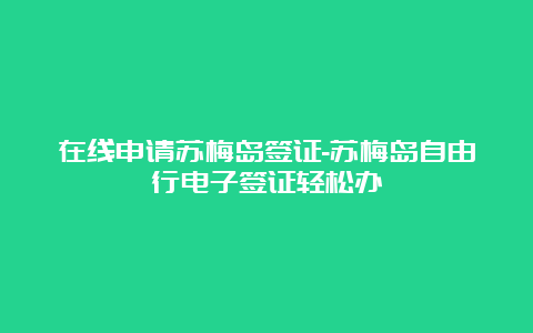 在线申请苏梅岛签证-苏梅岛自由行电子签证轻松办