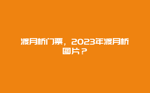 渡月桥门票，2024年渡月桥图片？