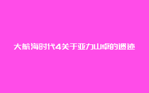 大航海时代4关于亚力山卓的遗迹