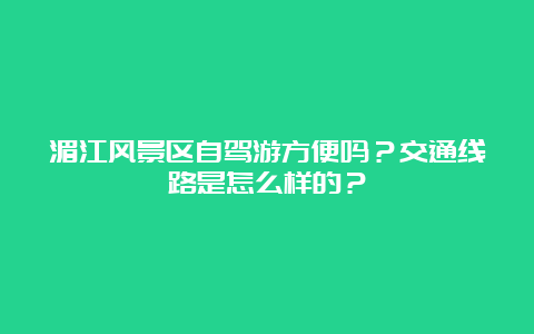 湄江风景区自驾游方便吗？交通线路是怎么样的？