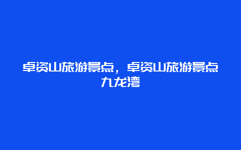 卓资山旅游景点，卓资山旅游景点九龙湾