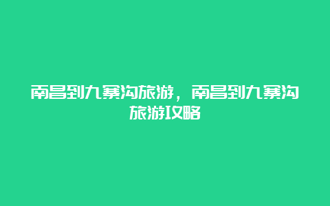 南昌到九寨沟旅游，南昌到九寨沟旅游攻略